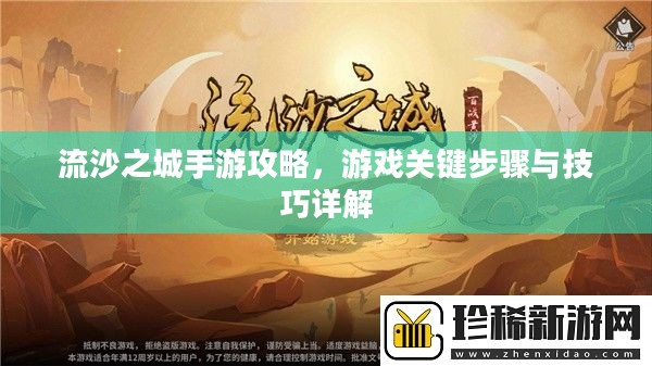 流沙之城手游攻略,游戏关键步骤与技巧详解 流沙之城手游攻略,游戏关键步骤与技巧详解