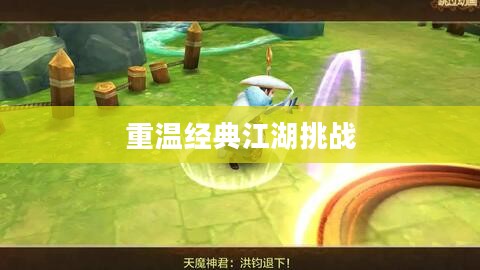 热血江湖手游，重温经典，江湖挑战再启征程