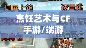 餐饮老师跨界游戏,CF手游与端游的烹饪艺术 餐饮老师跨界游戏,CF手游与端游的烹饪艺术