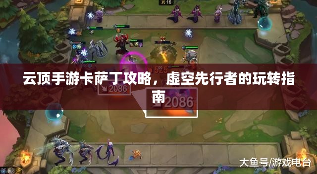 云顶手游卡萨丁攻略，虚空先行者的玩转指南