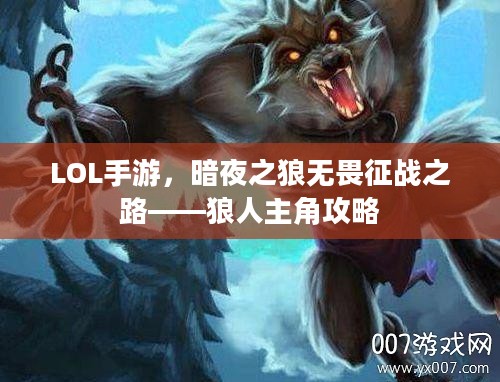 LOL手游,暗夜之狼无畏征战之路——狼人主角攻略 LOL手游,暗夜之狼无畏征战之路——狼人主角攻略