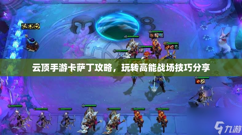 云顶手游卡萨丁攻略，玩转高能战场技巧分享