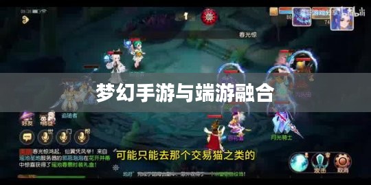 梦幻手游与端游融合，梦幻游戏世界畅游攻略
