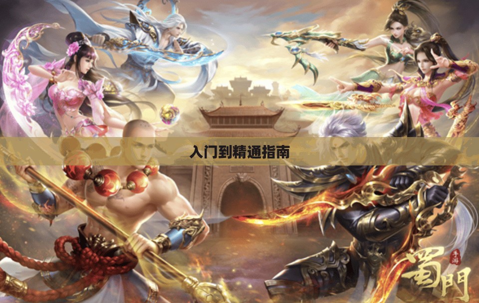 蜀门手游新手攻略大全，从入门到精通的指南