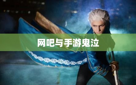 网吧与手游鬼泣,游戏环境及可玩性探讨 网吧与手游鬼泣,游戏环境及可玩性探讨