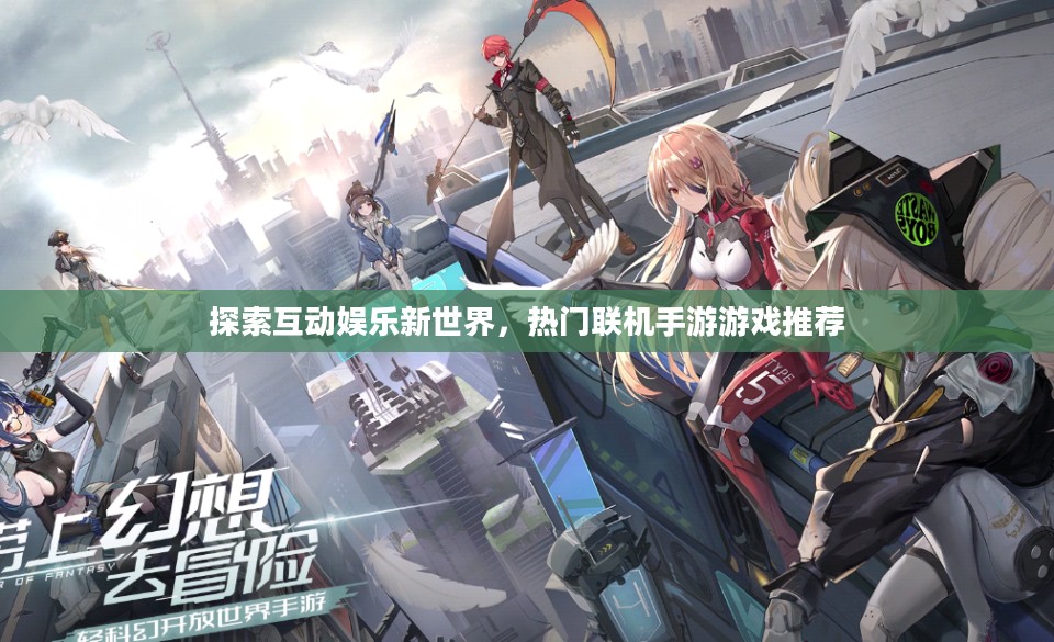 探索互动娱乐新世界，热门联机手游游戏推荐