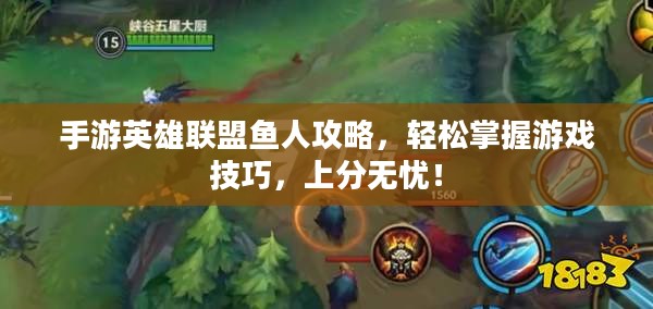 手游英雄联盟鱼人攻略，轻松掌握游戏技巧，上分无忧！