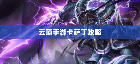 云顶手游卡萨丁攻略，虚空先行者的技巧与策略