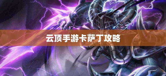 云顶手游卡萨丁攻略，虚空先行者的技巧与策略