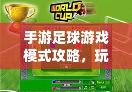 手游足球游戏模式攻略，玩转足球游戏技巧与策略