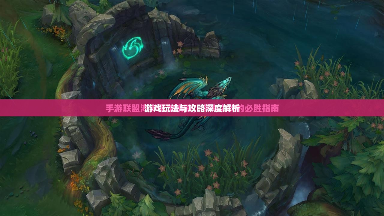 手游联盟海洋亚龙攻略，深度解析游戏玩法与攻略