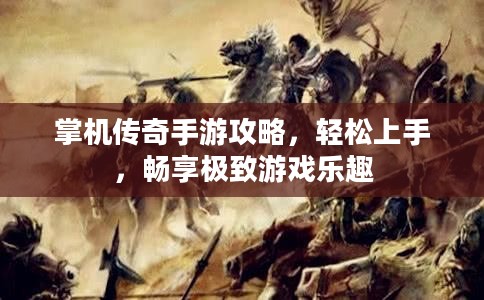 掌机传奇手游攻略，轻松上手，畅享极致游戏乐趣