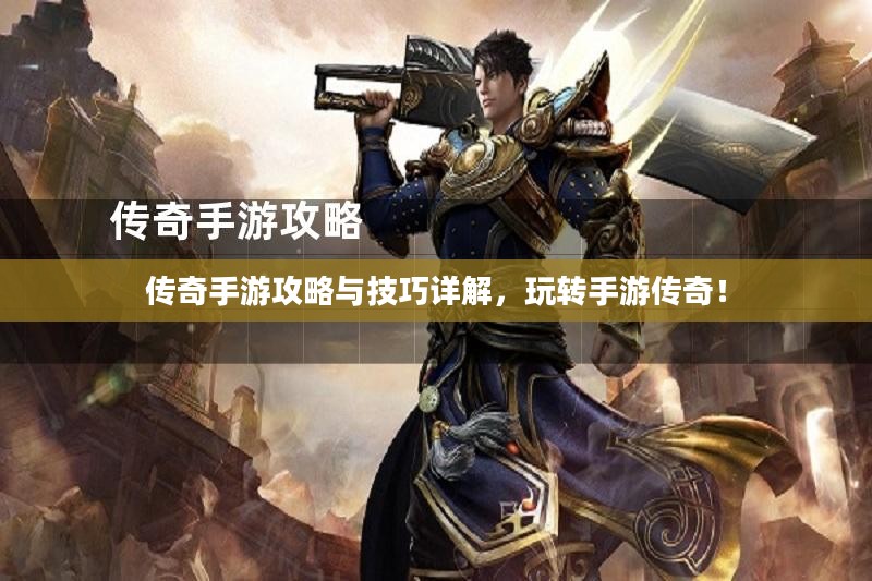 传奇手游攻略与技巧详解,玩转手游传奇! 传奇手游攻略与技巧详解,玩转手游传奇!