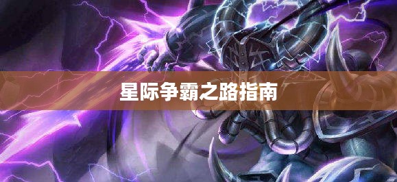 云顶手游卡萨丁攻略，星际争霸之路的全面指南