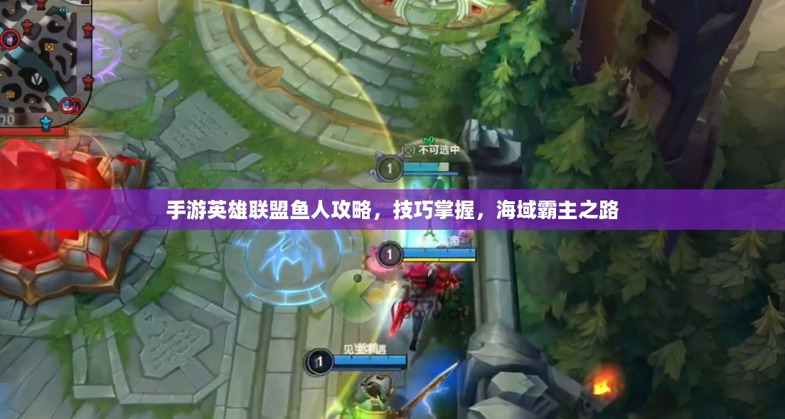 手游英雄联盟鱼人攻略，技巧掌握，海域霸主之路