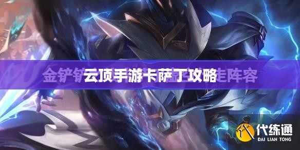 云顶手游卡萨丁攻略,虚空掠食者的玩转指南 云顶手游卡萨丁攻略,虚空掠食者的玩转指南