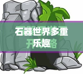 石器手游五开攻略，探索石器世界的多重乐趣