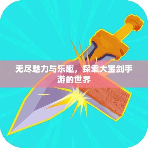 无尽魅力与乐趣，探索大宝剑手游的世界