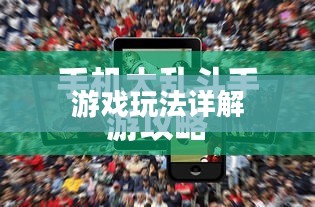 手机大乱斗手游攻略,游戏玩法详解 手机大乱斗手游攻略,游戏玩法详解