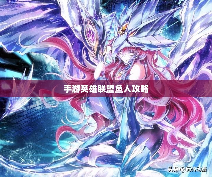 手游英雄联盟鱼人攻略，技巧掌握，海域霸主之路