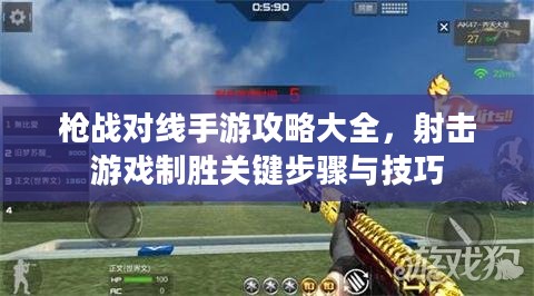 枪战对线手游攻略大全，射击游戏制胜关键步骤与技巧
