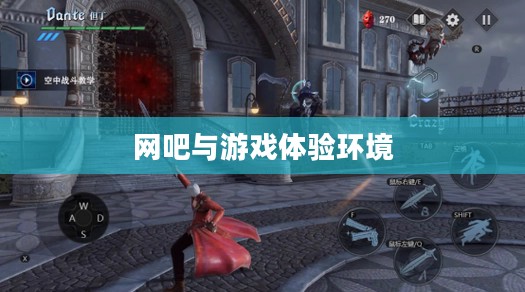 网吧能否玩鬼泣手游？游戏环境与手游体验深度探究