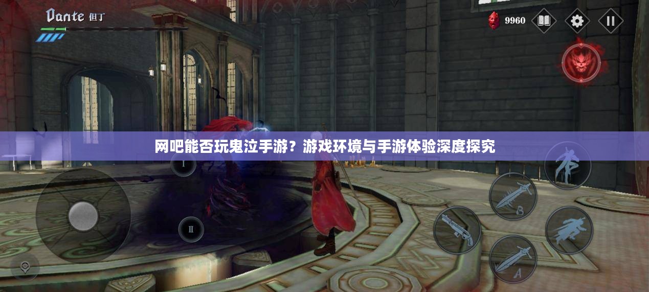 网吧能否玩鬼泣手游?游戏环境与手游体验深度探究 网吧能否玩鬼泣手游?游戏环境与手游体验深度探究
