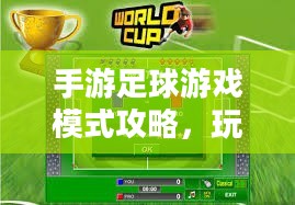 手游足球游戏模式攻略,玩转足球游戏技巧与策略 手游足球游戏模式攻略,玩转足球游戏技巧与策略