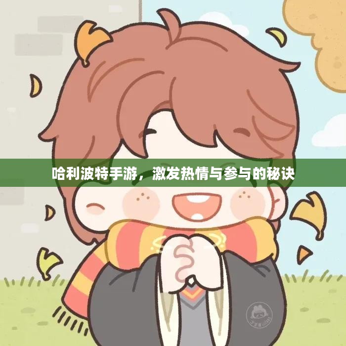 哈利波特手游,激发热情与参与的秘诀 哈利波特手游,激发热情与参与的秘诀