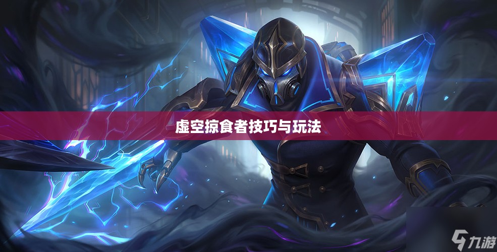 云顶手游卡萨丁攻略，虚空掠食者的技巧与玩法解析