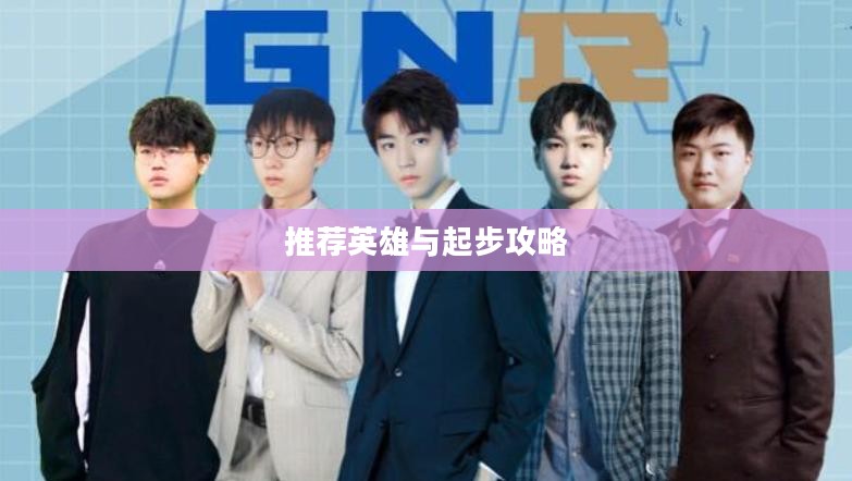 LOL手游新手入门指南，推荐英雄与起步攻略