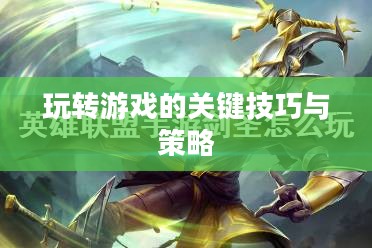 手游剑圣双刀攻略，玩转游戏的关键技巧与策略