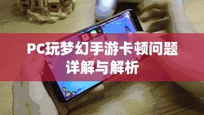 PC玩梦幻手游卡顿问题详解与解析