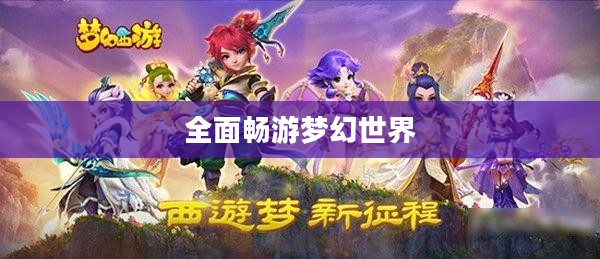 梦幻手游与端游联动体验，全面畅游梦幻世界