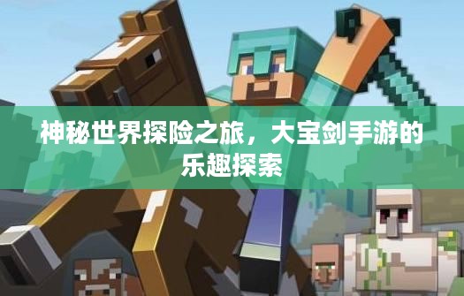 神秘世界探险之旅,大宝剑手游的乐趣探索 神秘世界探险之旅,大宝剑手游的乐趣探索