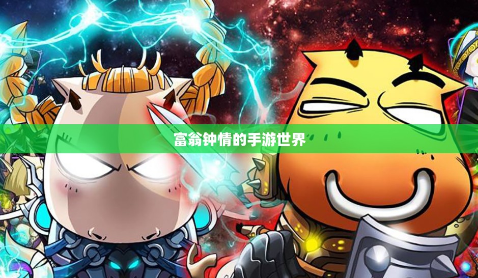 富翁钟情的手游世界，探索迷人游戏之旅