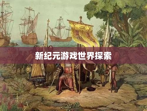 手游联机探险,探索无尽游戏世界的新纪元 手游联机探险,探索无尽游戏世界的新纪元