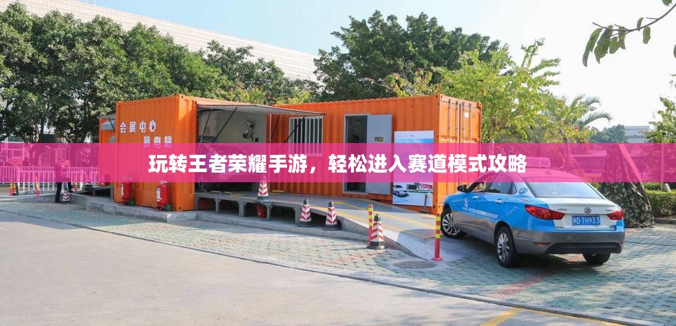 玩转王者荣耀手游，轻松进入赛道模式攻略