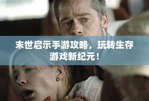 末世启示手游攻略，玩转生存游戏新纪元！