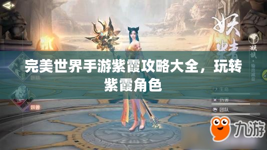 完美世界手游紫霞攻略大全，玩转紫霞角色