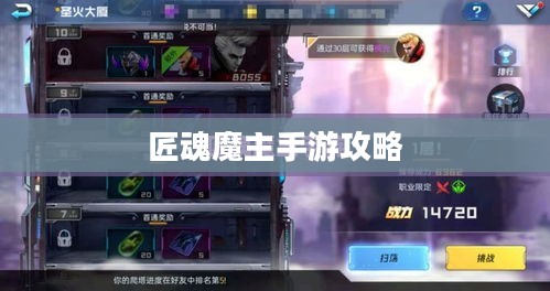 匠魂魔主手游攻略大全，深度攻略与技巧分享助你成为游戏高手