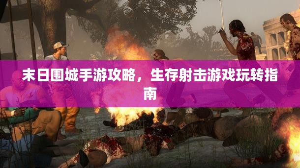 末日围城手游攻略,生存射击游戏玩转指南 末日围城手游攻略,生存射击游戏玩转指南