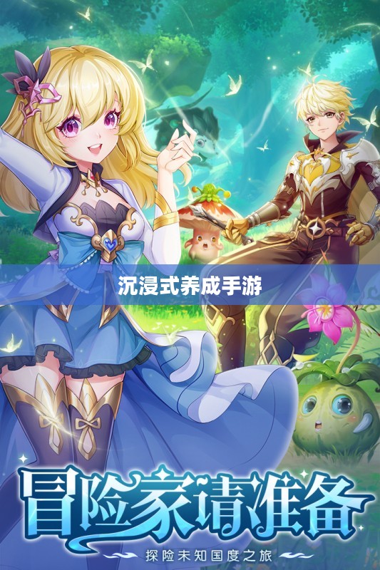 沉浸式养成手游,无尽乐趣的探险之旅 沉浸式养成手游,无尽乐趣的探险之旅