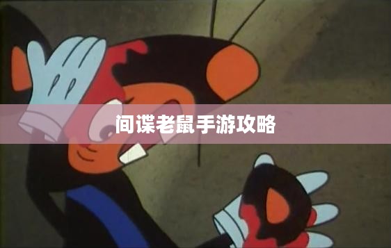 间谍老鼠手游攻略详解与游戏技巧分享，玩转间谍老鼠手游！