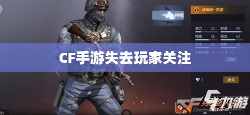 CF手游逐渐失去玩家关注的原因深度探究 CF手游逐渐失去玩家关注的原因深度探究