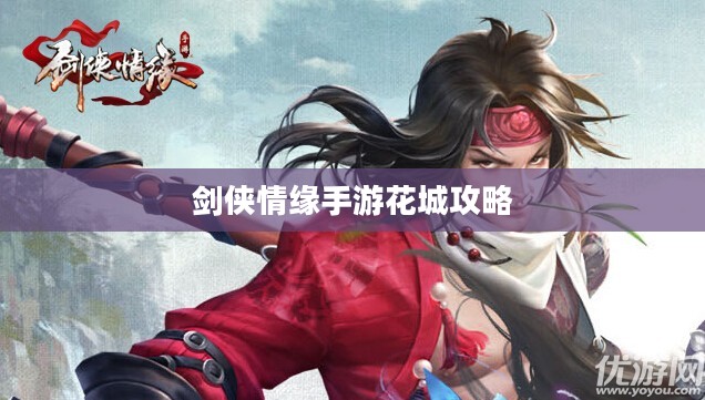 剑侠情缘手游花城攻略大全，玩转花城，成就顶尖高手之路