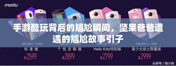 手游酷玩背后的尴尬瞬间，坚果爸爸遭遇的尴尬故事引子