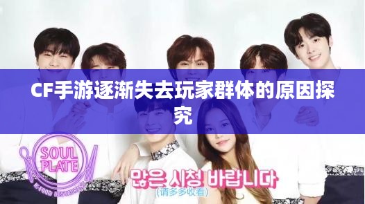 CF手游逐渐失去玩家群体的原因探究 CF手游逐渐失去玩家群体的原因探究