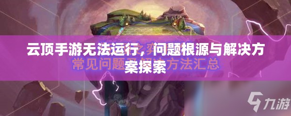 云顶手游无法运行,问题根源与解决方案探索 云顶手游无法运行,问题根源与解决方案探索