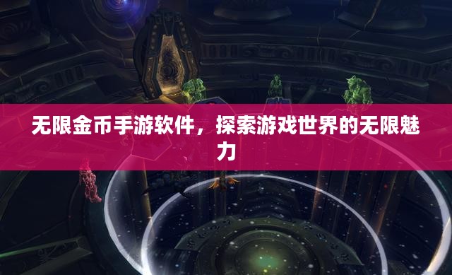 无限金币手游软件,探索游戏世界的无限魅力 无限金币手游软件,探索游戏世界的无限魅力